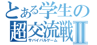 とある学生の超交流戦Ⅱ（サバイバルゲーム）