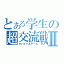 とある学生の超交流戦Ⅱ（サバイバルゲーム）