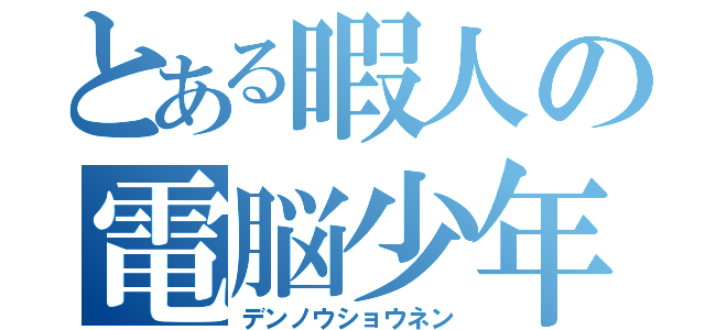 とある暇人の電脳少年（デンノウショウネン）