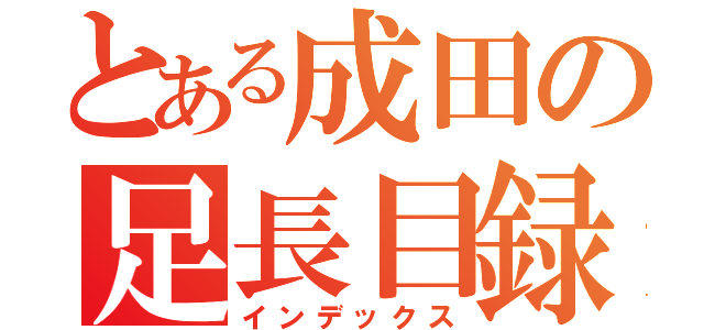 とある成田の足長目録（インデックス）