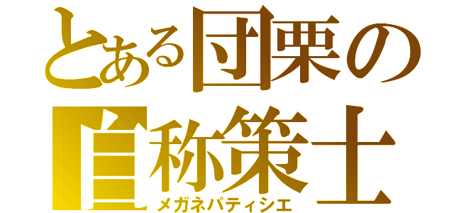 とある団栗の自称策士（メガネパティシエ）