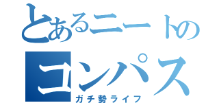 とあるニートのコンパスライフ（ガチ勢ライフ）