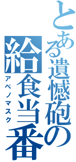 とある遺憾砲の給食当番（アベノマスク）