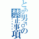 とある男♂の禁止事項（ダメなこと）