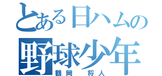 とある日ハムの野球少年（鶴岡 将人）