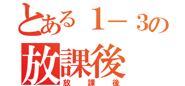 とある１－３の放課後（放課後）