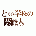 とある学校の芸能人（デラックス）