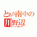 とある南中の川野辺（リヴァのサイド（英語翻訳するとそうなる））