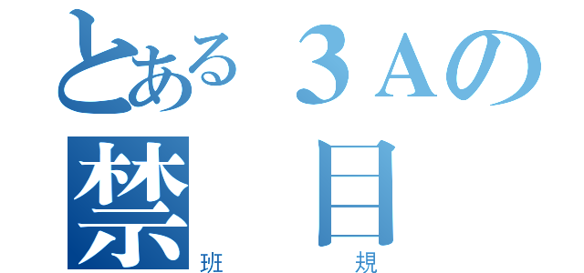 とある３Ａの禁書目錄（班規）