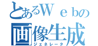 とあるＷｅｂの画像生成（ジェネレータ）