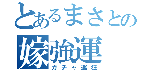 とあるまさとの嫁強運（ガチャ運狂）