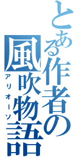 とある作者の風吹物語Ⅱ（アリオーソ）