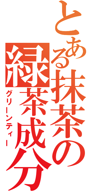 とある抹茶の緑茶成分（グリーンティー）