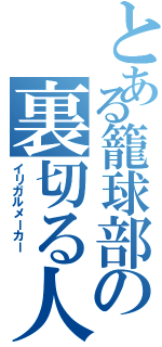 とある籠球部の裏切る人（イリガルメーカー ）