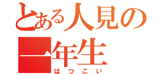 とある人見の一年生（はつこい）