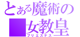 とある魔術の　女教皇（プリエステス）