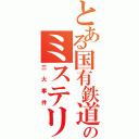 とある国有鉄道のミステリー（三大事件）