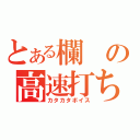 とある欄の高速打ち（カタカタボイス）