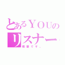 とあるＹＯＵのリスナー（翔愛です。）