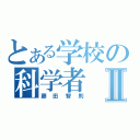 とある学校の科学者Ⅱ（藤田智則）