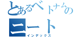 とあるベトナムのニート（インデックス）