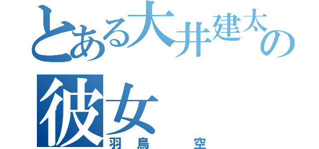 とある大井建太郎の彼女（羽鳥 空）