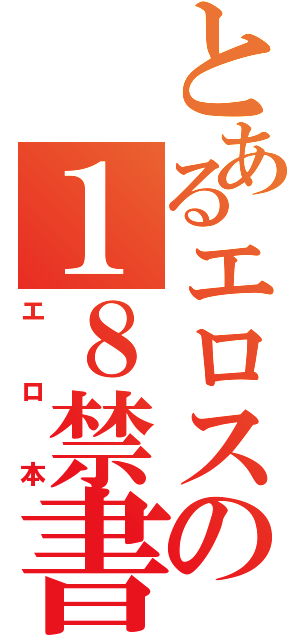 とあるエロスの１８禁書目録（エロ本）