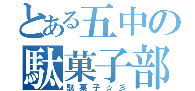 とある五中の駄菓子部（駄菓子☆彡）