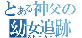 とある神父の幼女追跡（ストーカー）