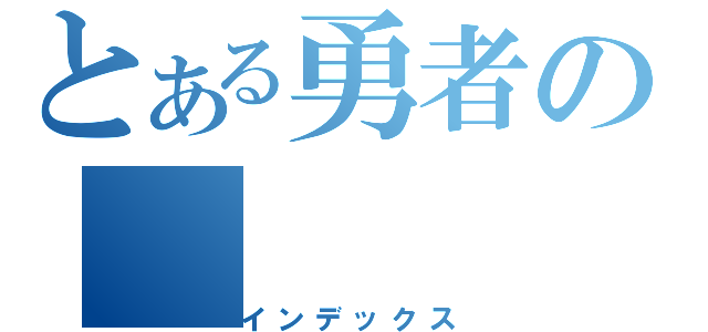 とある勇者の（インデックス）