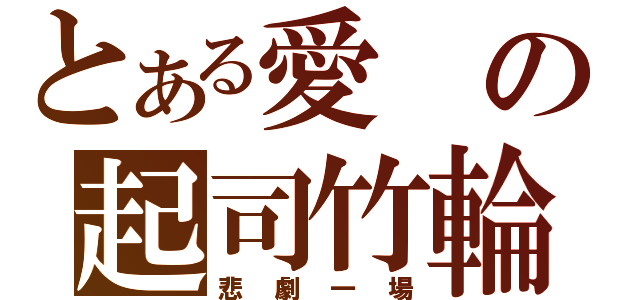 とある愛の起司竹輪（悲劇一場）