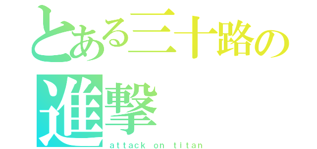 とある三十路の進撃（ａｔｔａｃｋ ｏｎ ｔｉｔａｎ）