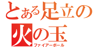 とある足立の火の玉（ファイアーボール）