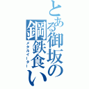 とある御坂の鋼鉄食い（メタルイーター）