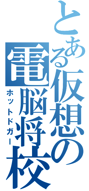 とある仮想の電脳将校（ホットドガー）