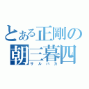 とある正剛の朝三暮四（サルバカ）