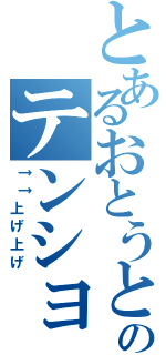 とあるおとうとのテンション（↑↑上げ上げ）