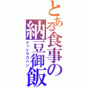 とある食事の納豆御飯（ナットウゴハン）