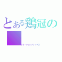 とある鶏冠の（ロリータコンプレックス）