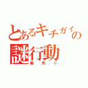 とあるキチガイの謎行動（媚売り）