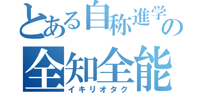 とある自称進学校の全知全能（イキリオタク）