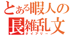 とある暇人の長雑乱文（ダイアリー）