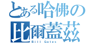 とある哈佛の比爾蓋茲（Ｂｉｌｌ Ｇａｔｅｓ ）