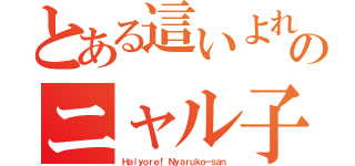 とある這いよれ！のニャル子（Ｈａｉｙｏｒｅ！ Ｎｙａｒｕｋｏ－ｓａｎ）