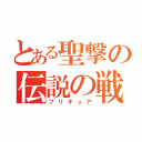 とある聖撃の伝説の戦士（プリキュア）