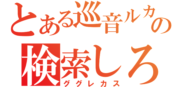 とある巡音ルカの検索しろ（ググレカス）