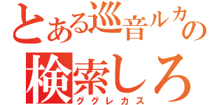 とある巡音ルカの検索しろ（ググレカス）