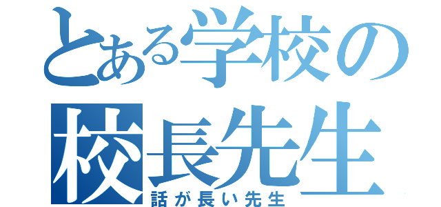 とある学校の校長先生（話が長い先生）