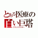 とある医療の白い巨塔（ブラックドクター）