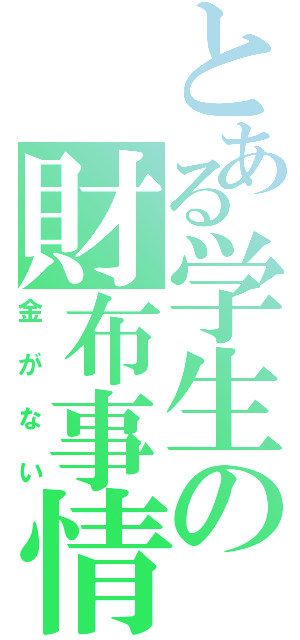 とある学生の財布事情（金がない）